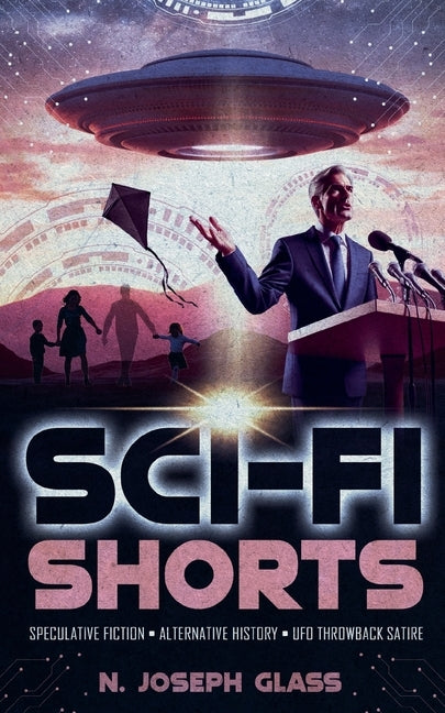 Sci-Fi Shorts: Speculative Fiction, Alternative History, UFO Throwback Satire by Glass, N. Joseph