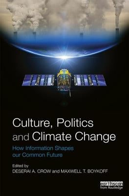Culture, Politics and Climate Change: How Information Shapes Our Common Future by Crow, Deserai