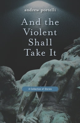 And the Violent Shall Take It by Portelli, Andrew