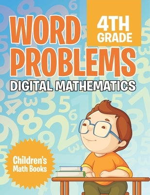 Word Problems 4th Grade: Digital Mathematics Children's Math Books by Baby Professor