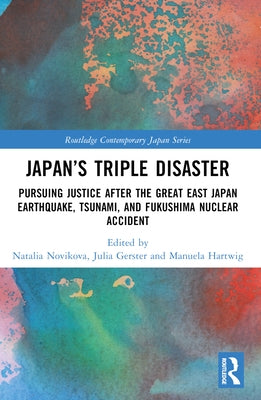 Japan's Triple Disaster: Pursuing Justice after the Great East Japan Earthquake, Tsunami, and Fukushima Nuclear Accident by Novikova, Natalia