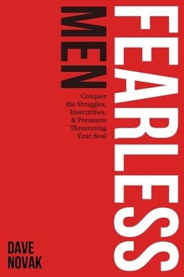 Fearless Men: Conquer the Struggles, Insecurities, and Pressures, Threatening Your Soul by Novak, Dave
