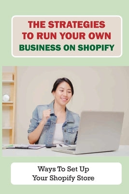 The Strategies To Run Your Own Business On Shopify: Ways To Set Up Your Shopify Store: How To Fulfill The Product by Isenberg, Thanh