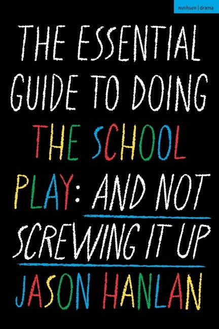 The Essential Guide to Doing the School Play: And Not Screwing It Up by Hanlan, Jason