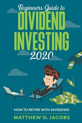 Beginners Guide to Dividend Investing 2020: How to Retire with Dividends by Jacobs, Matthew O.