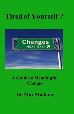 Tired of Yourself?: A Guide to Meaningful Change by Malikow, Max