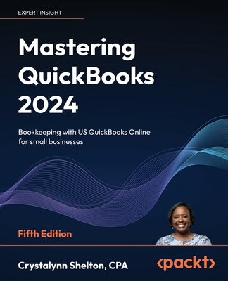 Mastering QuickBooks 2024 - Fifth Edition: Bookkeeping with US QuickBooks Online for small businesses by Shelton, Crystalynn