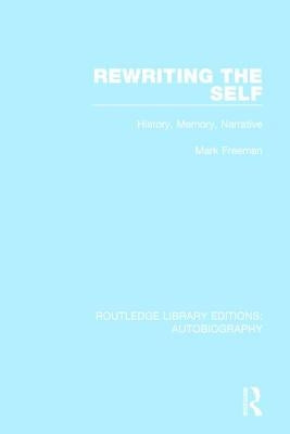 Rewriting the Self: History, Memory, Narrative by Freeman, Mark