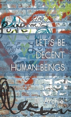 Let's Be Decent Human Beings by Archie, Jill