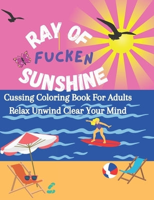Ray of Fucken Sunshine: Adult Cussing Coloring Book to Relax Unwind and Help with Sleep Issues: Coloring Book with Swear Words by Price, Elisha