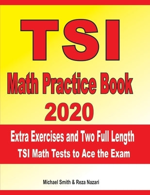 TSI Math Practice Book 2020: Extra Exercises and Two Full Length TSI Math Tests to Ace the Exam by Nazari, Reza