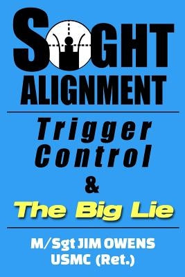 Sight Alignment, Trigger Control & The Big Lie by Owens, Jim