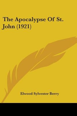 The Apocalypse Of St. John (1921) by Berry, Elwood Sylvester
