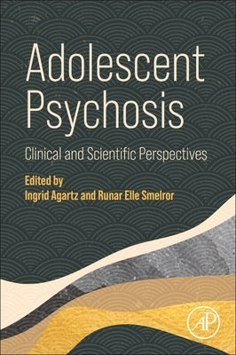 Adolescent Psychosis: Clinical and Scientific Perspectives by Agartz, Ingrid
