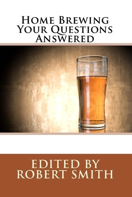 Home Brewing - Your Questions Answered by Smith, Robert