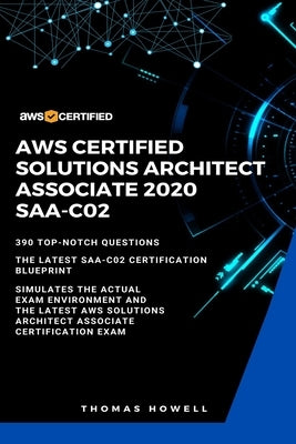 Aws: AWS Certified Solutions Architect Associate 2020: SAA-CO2: 390 Top-Notch Questions: The Latest SAA-C02 Certification B by Howell, Thomas