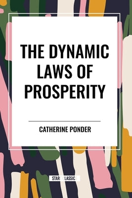Dynamic Laws of Prosperity: Forces That Bring Riches to You by Ponder, Catherine