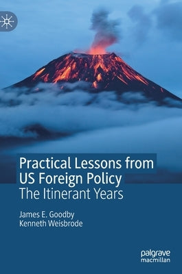 Practical Lessons from Us Foreign Policy: The Itinerant Years by Goodby, James E.