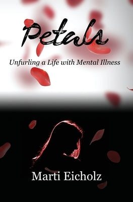 Petals: Unfurling a Life with Mental Illness by Eicholz, Marti