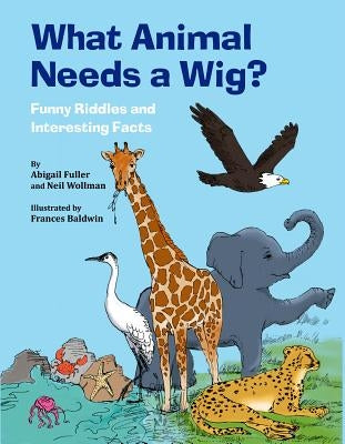 What Animal Needs a Wig?: Funny Riddles and Interesting Facts by Fuller, Abigail