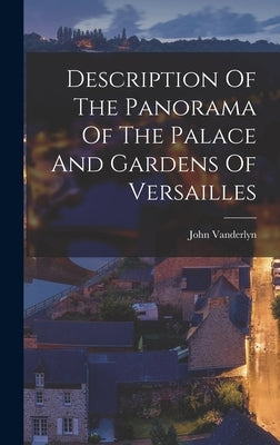 Description Of The Panorama Of The Palace And Gardens Of Versailles by 1775-1852, Vanderlyn John