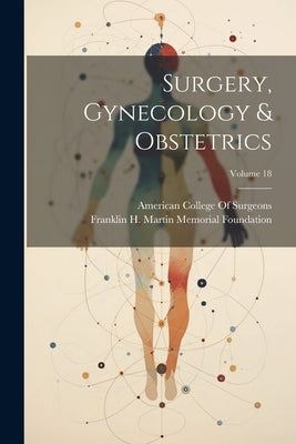Surgery, Gynecology & Obstetrics; Volume 18 by Foundation, Franklin H. Martin Memorial