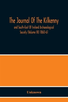The Journal Of The Kilkenny And South-East Of Ireland Archaeological Society (Volume Iii) 1860-61 by Unknown