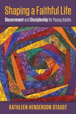 Shaping a Faithful Life: Discernment and Discipleship for Young Adults by Staudt, Kathleen Henderson