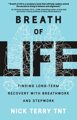 Breath of Life: Finding Long-Term Recovery with Breathwork and Stepwork by Terry Tnt, Nick