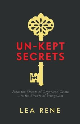 Un-Kept Secrets: From the Streets of Organized Crime... to the Streets of Evangelism by Rene, Lea