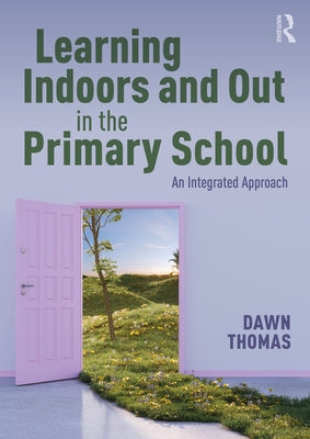 Learning Indoors and Out in the Primary School: An Integrated Approach by Thomas, Dawn