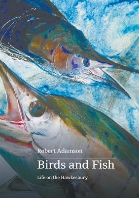 Birds and Fish: Life on the Hawkesbury by Adamson, Robert