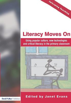 Literacy Moves On: Using Popular Culture, New Technologies and Critical Literacy in the Primary Classroom by Evans, Janet