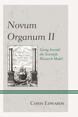 Novum Organum II: Going beyond the Scientific Research Model by Edwards, Chris