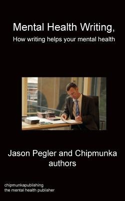 Mental Health Writing How writing helps your mental health by Pegler, Jason