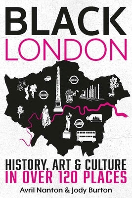 Black London: History, Art & Culture in Over 120 Places by Nanton, Avril