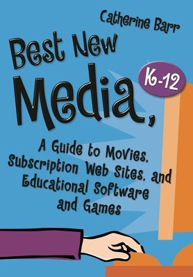 Best New Media, Kâ "12: A Guide to Movies, Subscription Web Sites, and Educational Software and Games by Barr, Catherine
