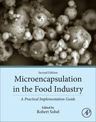 Microencapsulation in the Food Industry: A Practical Implementation Guide by Sobel, Robert