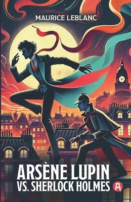 Arsène Lupin vs. Sherlock Holmes. Adventure Novel. Maurice Leblanc: Lupin Collection, Volume 2 (New Translation, 9th Grade Level) by Graves, Lucien