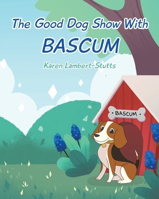 The Good Dog Show With Bascum by Lambert-Stutts, Karen