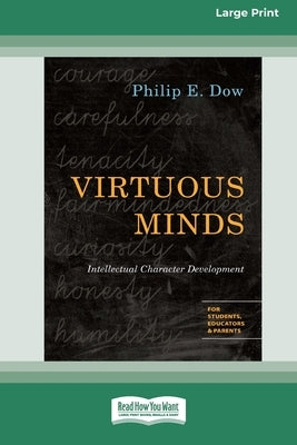 Virtuous Minds: Intellectual Character Development (16pt Large Print Edition) by Dow, Philip E.