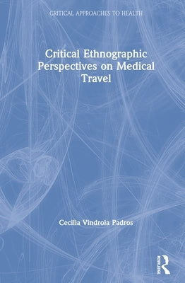 Critical Ethnographic Perspectives on Medical Travel by Vindrola Padros, Cecilia