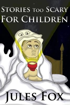 Stories Too Scary For Children: Kids Horror Fiction and Mysticism For Druids, Magicians and Witches Ages 8 and Up by Fox, Jules