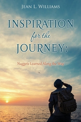 Inspiration for the Journey: Nuggets Learned Along the Way by Williams, Jean L.