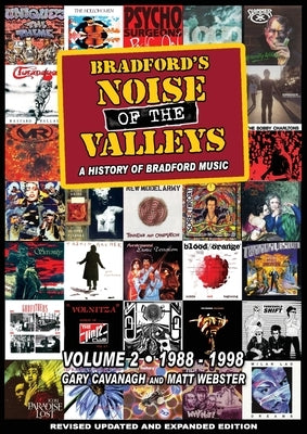 Bradford's Noise Of The Valleys Volume 2: A History Of Bradford Music 1988-1998 by Cavanagh, Gary