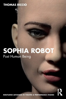 Sophia Robot: Post Human Being by Riccio, Thomas