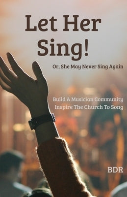 Let Her Sing!: Or, She May Never Sing Again! by Bdr