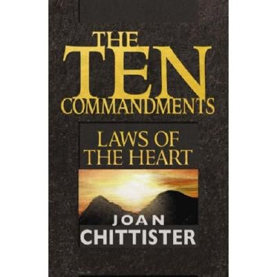 The Ten Commandments: Laws of the Heart by Chittister, Joan