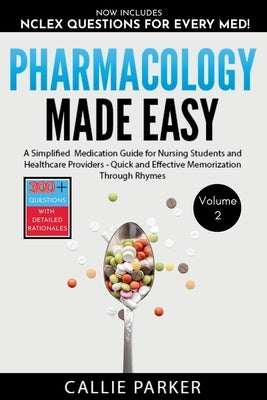 Pharmacology Made Easy: Vol 2: A Simplified Guide to Commonly Prescribed Medications for Nursing Students and Healthcare Providers - Quick and Effecti by Parker, Callie