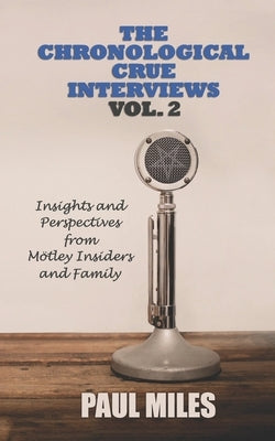 The Chronological Crue Interviews Vol. 2: Insights and Perspectives from M?tley Insiders and Family by Miles, Paul